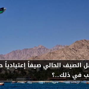 الأردن | يُعتبر فصل الصيف الحالي صيفاً إعتيادياً حتى الآن فما السبب في ذلك