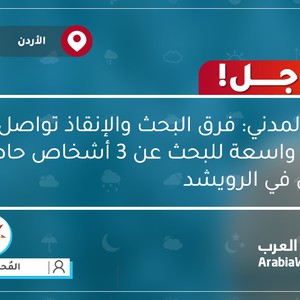 الدفاع المدني: فرق البحث والإنقاذ تواصل تمشيط منطقة واسعة للبحث عن 3 أشخاص حاصرتهم السيول في الرويشد