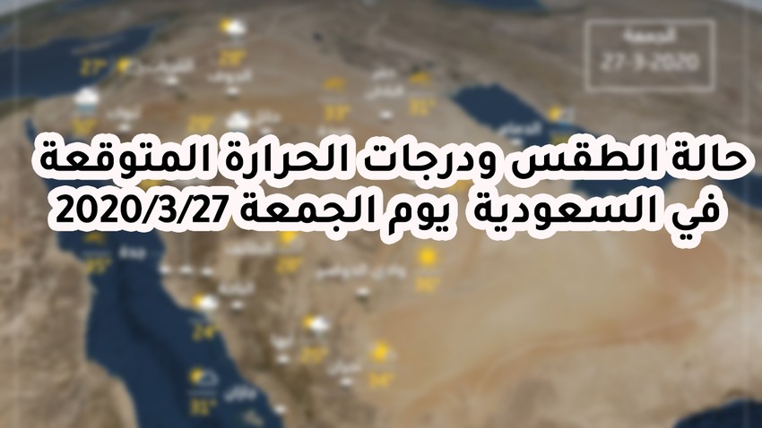طقس السعودية ودرجات الحرارة المتوقعة يوم الجمعة 2020 - 3 - 27 طقس السعودية - طقس السعودية