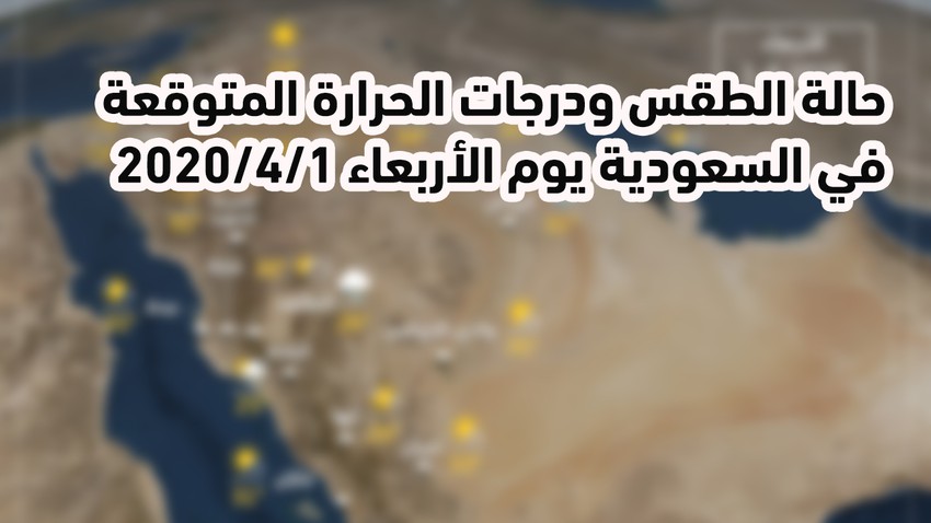 المملكة العربية السعودية | حالة الطقس ودرجات الحرارة المتوقعة يوم الأربعاء 2020/1/1 حالة الطقس في المملكة العربية السعودية